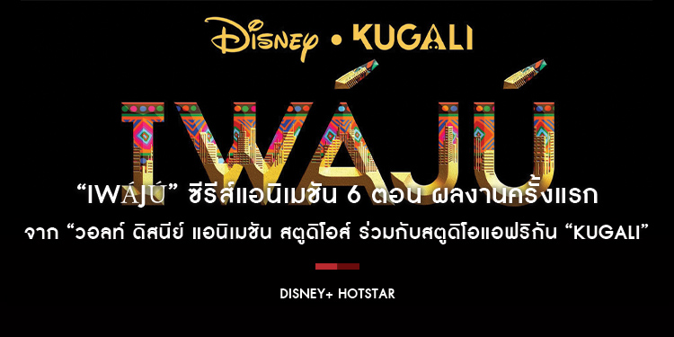 “IWÁJÚ” ซีรีส์แอนิเมชัน 6 ตอน ผลงานครั้งแรกจาก “วอลท์ ดิสนีย์ แอนิเมชัน สตูดิโอส์ ร่วมกับสตูดิโอแอฟริกัน “Kugali” พร้อมสตรีม 28 กุมภาพันธ์นี้